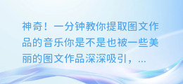 神奇！一分钟教你提取图文作品的音乐