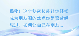 揭秘！这个秘密技能让你轻松成为朋友圈的焦点