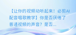 必剪如何用AI配音唱歌，让你的视频更加动听