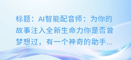 AI智能配音师：为你的故事注入全新生命力