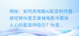 揭秘：如何用电脑AI配音制作震撼视频