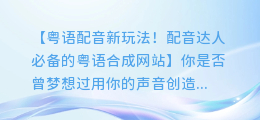 粤语配音新玩法！配音达人必备的粤语合成网站