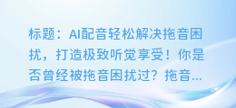 AI配音轻松解决拖音困扰，打造极致听觉享受！