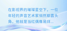 独家揭秘：易烊千玺神秘合成配音技术，引领声音艺术新潮流！