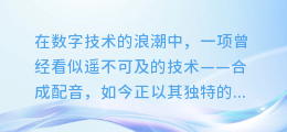 揭秘！合成配音如何华丽转身，成为精准字幕的奇妙之旅