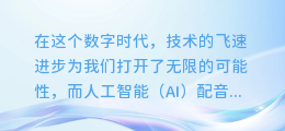 揭秘AI配音艺术：如何赋予机器语气与生动发音的魔法！