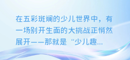 少儿趣配音大挑战：揭秘视频合成失败的幕后故事，笑料百出等你来探秘！